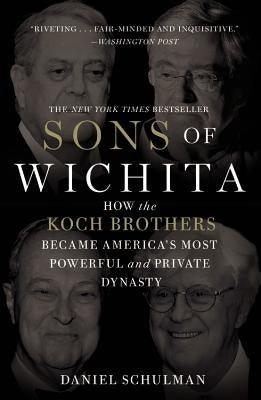 Sons of Wichita: How the Koch Brothers Became America's Most Powerful and Private Dynasty Grand Central Publishing