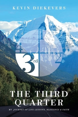The Third Quarter: My Journey of Life Lessons, Blessings & Faith by Diekevers, Kevin