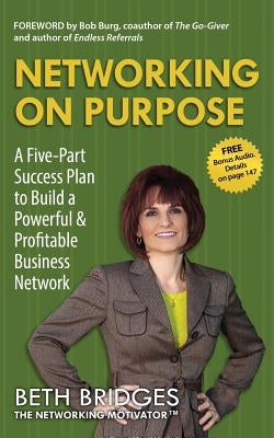 Networking on Purpose: A Five-Part Success Plan to Build a Powerful and Profitable Business Network Paperback Ibridge Enterprises