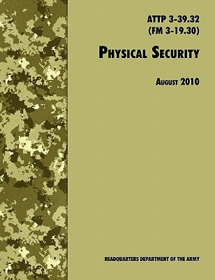 Physical Security: The Official U.S. Army Field Manual ATTP 3-39.32 (FM 3-19.30), August 2010 revision Paperback www.Militarybookshop.Co.UK