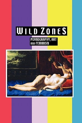 Wild Zones: Pornography, Art and Feminism Paperback Crescent Moon Publishing