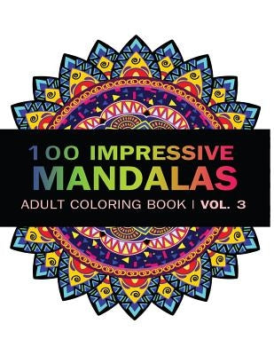 Mandala Coloring Book: 100 IMRESSIVE MANDALAS Adult Coloring BooK ( Vol. 3 ): Stress Relieving Patterns for Adult Relaxation, Meditation Paperback Createspace Independent Publishing Platform