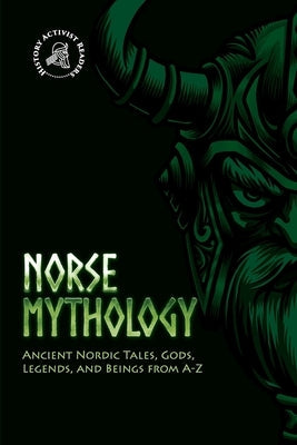 Norse Mythology: Ancient Nordic Tales, Gods, Legends, and Beings from A-Z Paperback History Activist Readers
