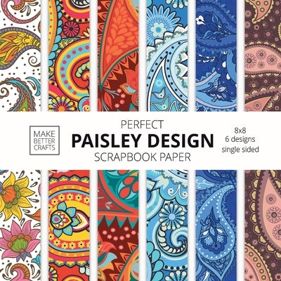 Perfect Paisley Design Scrapbook Paper: 8x8 Paisley Pattern Designer Paper for Decorative Art, DIY Projects, Homemade Crafts, Cute Art Ideas For Any C Paperback Make Better Crafts