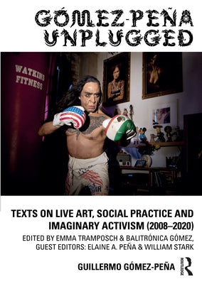 Gómez-Peña Unplugged: Texts on Live Art, Social Practice and Imaginary Activism (2008-2020) Paperback Routledge