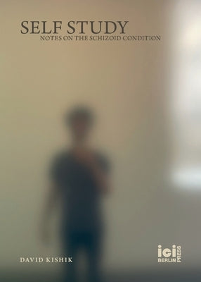 Self Study: Notes on the Schizoid Condition Paperback ICI Berlin Press