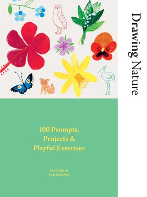 Drawing Nature: 100 Prompts, Projects and Playful Exercises by Semjonova, Viktorija