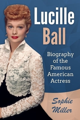 Lucille Ball: Biography of the Famous American Actress Paperback Independently Published