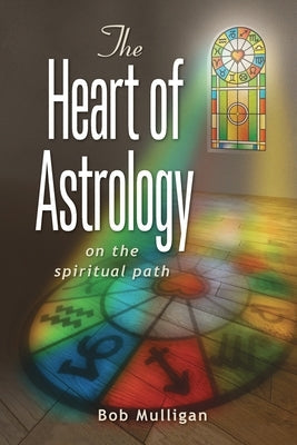 The Heart of Astrology: On The Spiritual Path by Mulligan, Bob