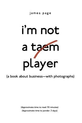 I'M Not a Taem Player: (A Book About Business-With Photographs) Paperback Archway Publishing