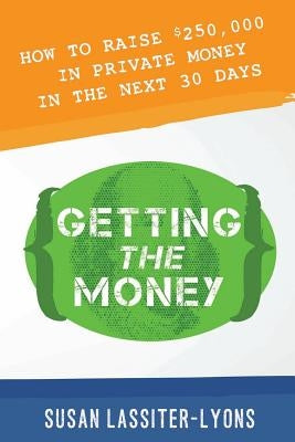 Getting the Money: The Simple System for Getting Private Money for Your Real Estate Deals Paperback Love Your Life Pub