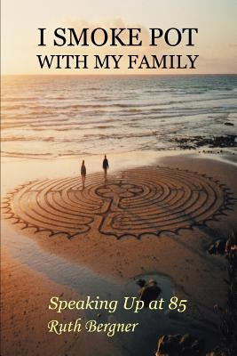 I Smoke Pot with My Family: Speaking Up at 85 Paperback iUniverse