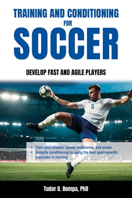 Training and Conditioning for Soccer: Develop Fast and Agile Players by Bompa, Tudor O.