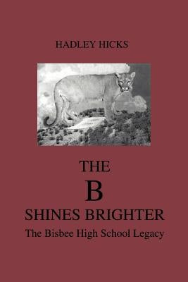 The B Shines Brighter: The Bisbee High School Legacy Paperback iUniverse