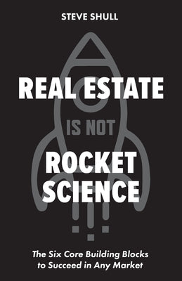 Real Estate Is Not Rocket Science: The Six Core Building Blocks to Succeed in Any Market Paperback Ballast Books