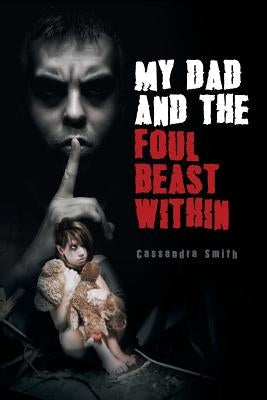 My Dad and the Foul Beast Within by Smith, Cassandra