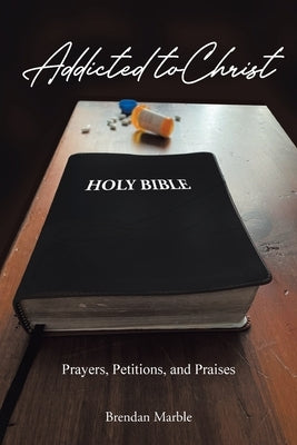 Addicted to Christ: Prayers, Petitions, and Praises Paperback Christian Faith