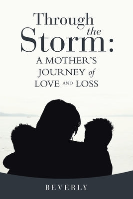 Through the Storm: A Mother's Journey of Love and Loss by Beverly
