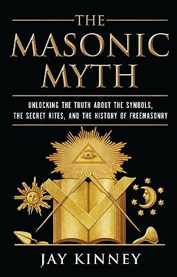 The Masonic Myth: Unlocking the Truth about the Symbols, the Secret Rites, and the History of Freemasonry Paperback HarperOne