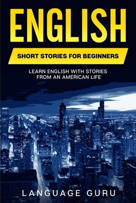 English Short Stories for Beginners: Learn English With Stories From an American Life Paperback Language Guru