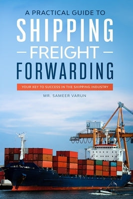 A Practical guide to Shipping & Freight Forwarding: Your key to success in the shipping industry Paperback Independently Published