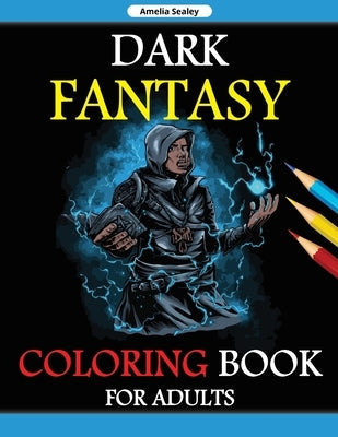 Dark Fantasy Coloring Book for Adults: Grayscale Edition, Gothic Dark Fantasy Coloring Book, Dark Fantasy Creatures for Relaxation and Stress Relief Paperback Amelia Sealey