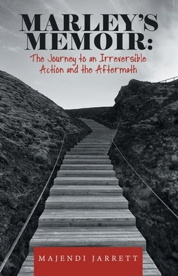 Marley's Memoir: The Journey to an Irreversible Action and the Aftermath Paperback WestBow Press