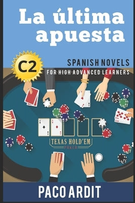 Spanish Novels: La última apuesta (Spanish Novels for High Advanced Learners - C2) Paperback Independently Published