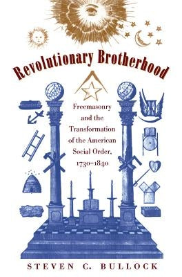 Revolutionary Brotherhood: Freemasonry and the Transformation of the American Social Order, 1730-1840 Paperback Omohundro Institute and Unc Press