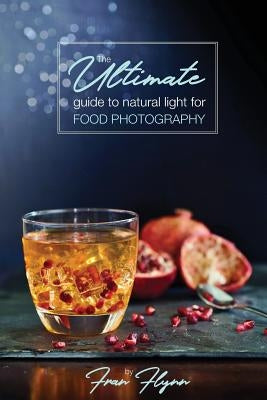 The Ultimate Guide to Natural Light for Food Photography Paperback Paired Media