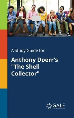 A Study Guide for Anthony Doerr's "The Shell Collector" Paperback Gale, Study Guides