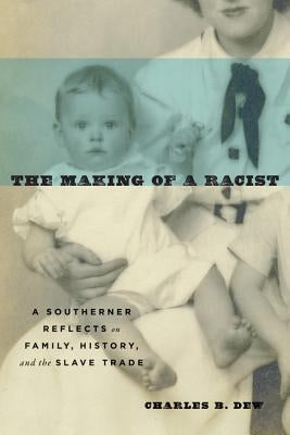 The Making of a Racist: A Southerner Reflects on Family, History, and the Slave Trade University of Virginia Press