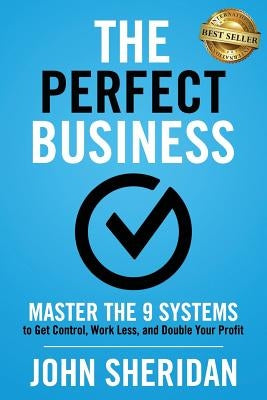 The Perfect Business: Master the 9 Systems to Get Control, Work Less, and Double Your Profit Paperback Best Seller Publishing, LLC