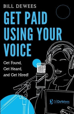 Get Paid Using Your Voice: Get Found, Get Heard, and Get Hired! Paperback Independently Published