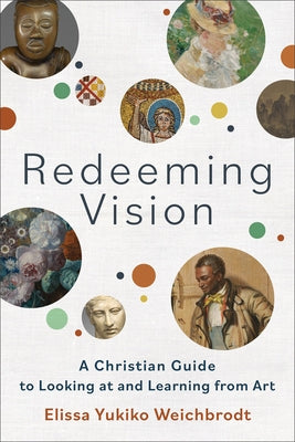 Redeeming Vision: A Christian Guide to Looking at and Learning from Art Paperback Baker Academic