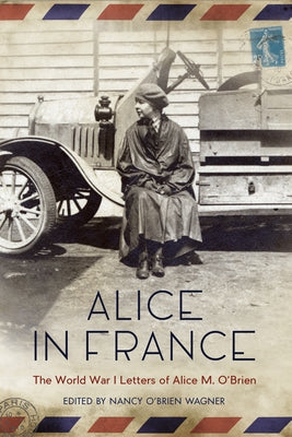 Alice in France: The World War I Letters of Alice M. O'Brien Paperback Minnesota Historical Society Press