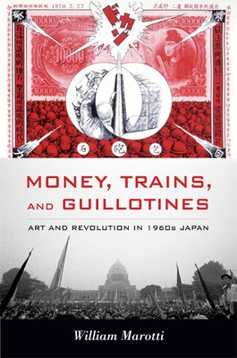 Money, Trains, and Guillotines: Art and Revolution in 1960s Japan Paperback Duke University Press
