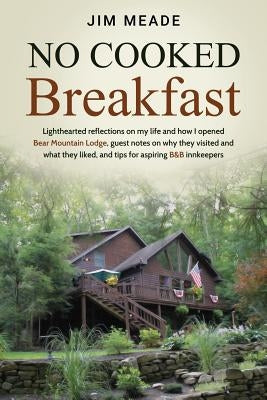 No Cooked Breakfast: Lighthearted reflections on my life and how I opened Bear Mountain Lodge, guest notes on why they visited and what the Paperback James W Meade