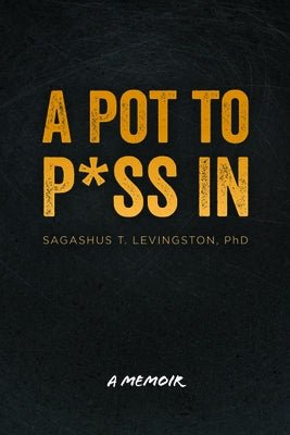 A Pot to P*ss in: A Memoir by Levingston, Sagashus T.