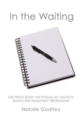 In the Waiting: One Mom's Quest for Finding Joy and Faith During Her Daughter's TBI Recovery Paperback Booklocker.com