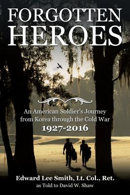 Forgotten Heroes: An American Soldier's Journey from Korea through the Cold War Paperback iUniverse