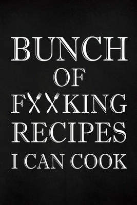 Bunch of Fucking Recipes I Can Cook: Adult Blank Lined Diary Notebook, Write in Your Best Family Recipe Paperback Blurb