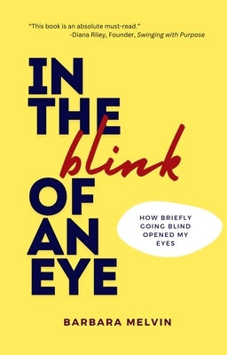 In the Blink of an Eye: How Briefly Going Blind Opened My Eyes by Melvin, Barbara