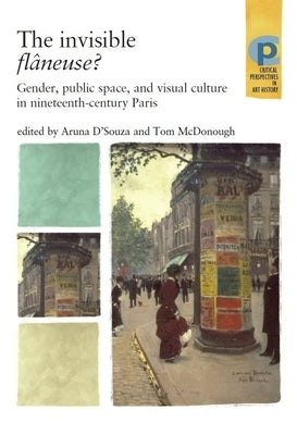 The Invisible Flâneuse?: Gender, Public Space and Visual Culture in Nineteenth Century Paris Paperback Manchester University Press