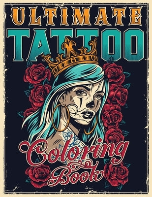 Ultimate Tattoo Coloring Book: Over 180 Coloring Pages For Adult Relaxation With Beautiful Modern Tattoo Designs Such As Sugar Skulls, Hearts, Roses Paperback Independently Published