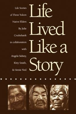 Life Lived Like a Story: Life Stories of Three Yukon Native Elders Paperback University of Nebraska Press