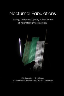 Nocturnal Fabulations: Ecology, Vitality and Opacity in the Cinema of Apichatpong Weerasethakul Paperback Open Humanities Press
