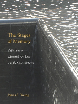 The Stages of Memory: Reflections on Memorial Art, Loss, and the Spaces Between Paperback University of Massachusetts Press