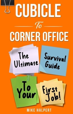 Cubicle To Corner Office: The Ultimate Survival Guide To Your First Job Paperback Windmill Books(CA)