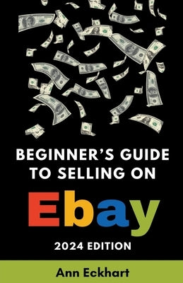 Beginner's Guide To Selling On eBay 2024 Edition Paperback Ann Eckhart
